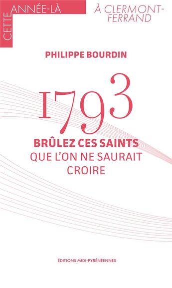 Couverture du livre « 1793 : brûlez ces saints que l'on ne saurait croire » de Philippe Bourdin aux éditions Midi-pyreneennes