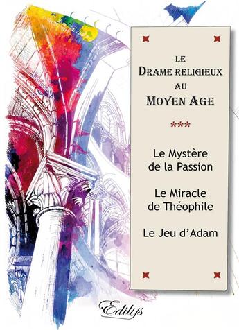 Couverture du livre « Le drame religieux au Moyen Age : Le Mystère de la Passion, Le Miracle de Théophile, Le Jeu d'Adam » de Anonyme aux éditions Edilys