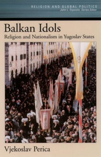 Couverture du livre « Balkan Idols: Religion and Nationalism in Yugoslav States » de Perica Vjekoslav aux éditions Oxford University Press Usa