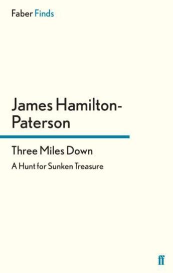 Couverture du livre « Three miles down ; a hunt for Sunken treasure » de James Hamilton-Paterson aux éditions Faber And Faber Digital