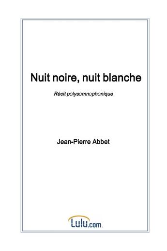 Couverture du livre « Nuit noire, nuit blanche » de Jean-Pierre Abbet aux éditions Lulu