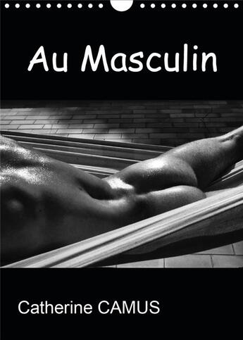 Couverture du livre « Au Masculin (Calendrier mural 2020 DIN A4 vertical) ; Photos Noir & Blanc de corps masculins (Calendrier mensuel, 14 Pages ) » de Catherine Camus aux éditions Calvendo