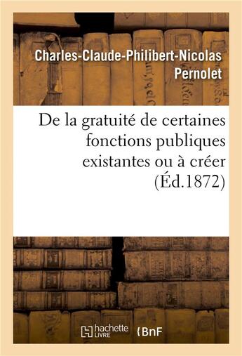 Couverture du livre « De la gratuite de certaines fonctions publiques existantes ou a creer, consideree comme moyen - de r » de Pernolet-C-C-P-N aux éditions Hachette Bnf