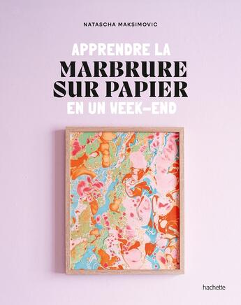 Couverture du livre « Apprendre la marbrure sur papier en un week-end » de Natascha Maksimovic aux éditions Hachette Pratique