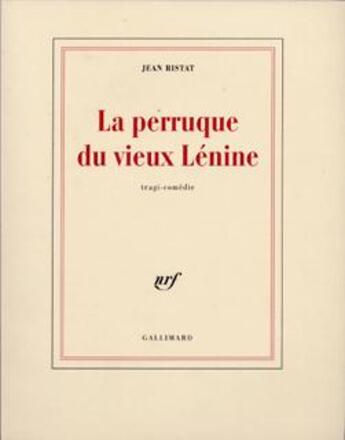 Couverture du livre « La perruque du vieux lenine - tragi-comedie » de Jean Ristat aux éditions Gallimard