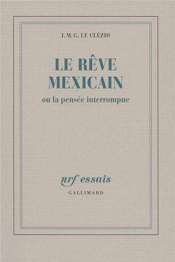 Couverture du livre « Le rêve mexicain ou la pensée interrompue » de Jean-Marie Gustave Le Clezio aux éditions Gallimard