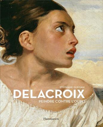 Couverture du livre « Delacroix, peindre contre l'oubli » de Stephane Guegan aux éditions Flammarion