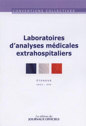 Couverture du livre « Laboratoires d'analyses médicales extra-hospitaliers ; IDCC 959 (17e édition) » de  aux éditions Direction Des Journaux Officiels