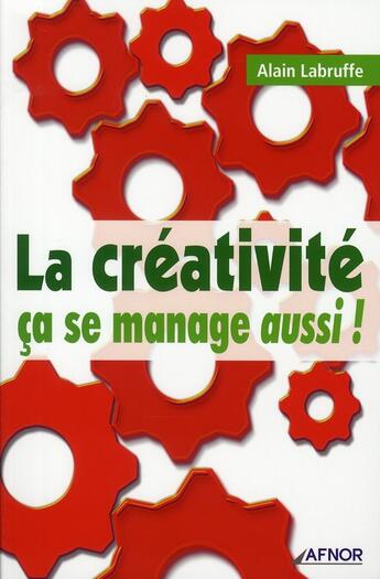 Couverture du livre « La créativité ça se manage aussi ! » de Alain Labruffe aux éditions Afnor