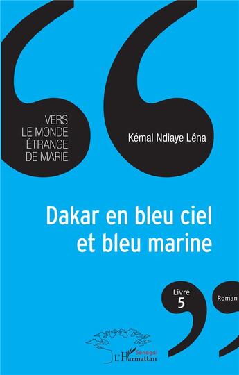 Couverture du livre « Dakar en bleu ciel et bleu marine : Vers le monde étrange de Marie (livre 5) » de Kémal Ndiaye Léna aux éditions L'harmattan