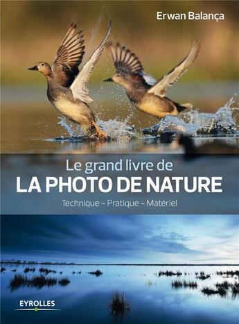 Couverture du livre « Le grand livre de la photo de nature ; techniques, pratique, matériel » de Erwan Balanca aux éditions Eyrolles