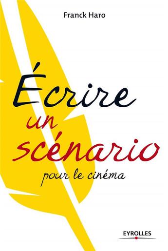 Couverture du livre « Écrire un scénario pour le cinéma » de Franck Haro aux éditions Eyrolles