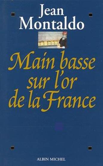 Couverture du livre « Main basse sur l'or de la France » de Montaldo Jean aux éditions Albin Michel