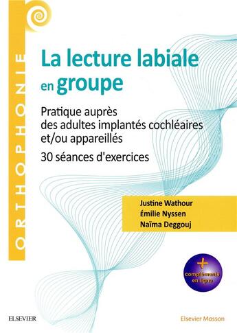 Couverture du livre « La lecture labiale en groupe ; pratique auprès des adultes implantés cochléaires et/ou appareillés » de Naima Deggouj et Emilie Nyssen et Justine Wathour aux éditions Elsevier-masson