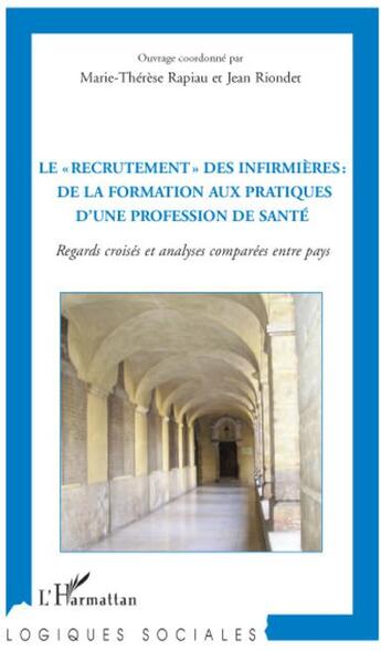 Couverture du livre « Le recrutement des infirmières de la formation aux pratiques de santé ; regards croisés et analyses comparées entre pays » de Marie-Therese Rapiau et Jean Riondet aux éditions L'harmattan