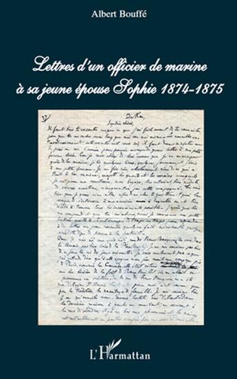 Couverture du livre « Lettres d'un officier de marine à sa jeune épouse Sophie 1874-1875 » de Albert Bouffe aux éditions L'harmattan