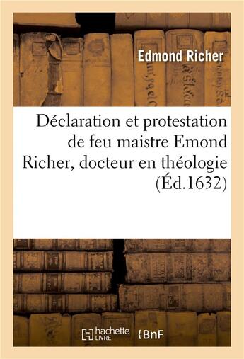 Couverture du livre « Déclaration et protestation de feu maistre Emond Richer, docteur en théologie et grand maistre : sur l'édition de son livre de la puissance ecclésiastique et politique » de Edmond Richer aux éditions Hachette Bnf