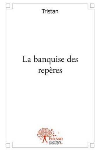 Couverture du livre « La banquise de repères » de Tristan aux éditions Edilivre