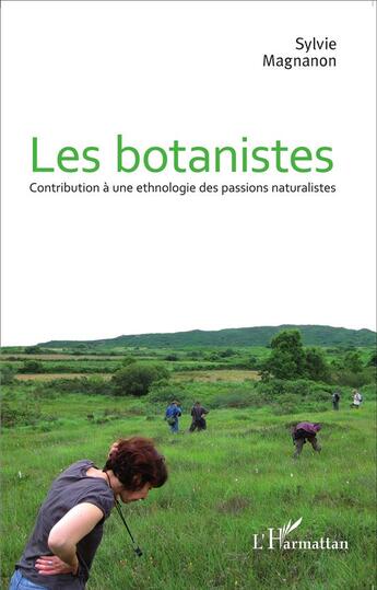 Couverture du livre « Les botanistes ; contribution à une ethnologie des passions naturalistes » de Sylvie Magnanon aux éditions L'harmattan