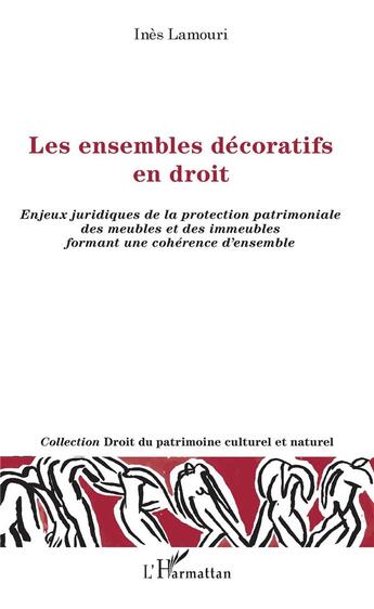 Couverture du livre « Les ensembles décoratifs en droit ; enjeux juridiques de la protection patrimoniale des meubles et immeubles formant une cohérence d'ensemble » de Ines Lamouri aux éditions L'harmattan