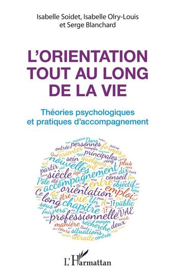 Couverture du livre « L'orientation tout au long de la vie ; théories psychologiques et pratiques de l'accompagnement » de Serge Blanchard et Isabelle Olry-Louis et Isabelle Soidet aux éditions L'harmattan