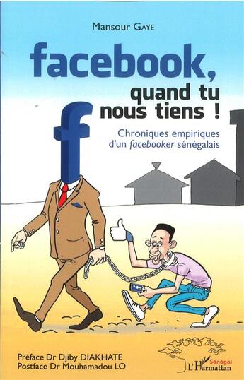 Couverture du livre « Facebook, quand tu nous tiens ! chroniques empiriques d'un 'facebooker' sénégalais » de Mansour Gaye aux éditions L'harmattan