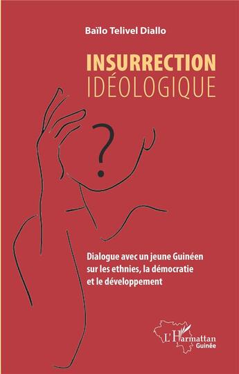 Couverture du livre « Insurrection idéologique ; dialogue avec un jeune Guinéen sur les ethnies, la démocratie et le développement » de Bailo Telivel Diallo aux éditions L'harmattan