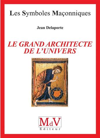 Couverture du livre « Les symboles maçonniques Tome 1 : le grand architecte de l'univers » de Jean Delaporte aux éditions Maison De Vie