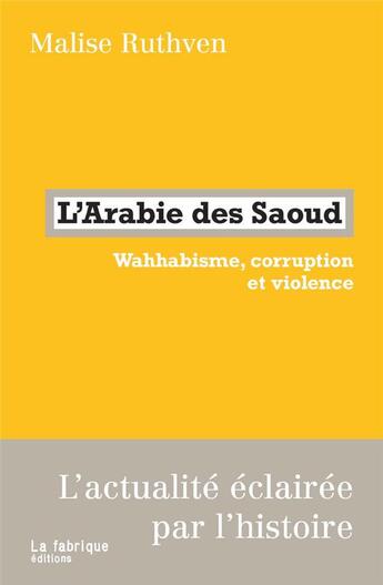 Couverture du livre « L'Arabie des Saoud ; wahhabisme, corruption et violence » de Malise Ruthven aux éditions Fabrique