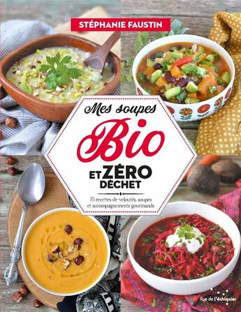 Couverture du livre « Mes soupes bio et zéro déchet : 75 recettes de veloutés, soupes et accompagnements gourmands » de Stephanie Faustin aux éditions Rue De L'echiquier