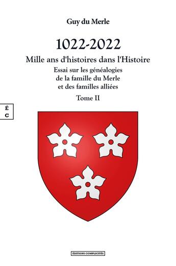 Couverture du livre « 1022-2022 - mille ans d histoires dans l histoire Tome 2 : Essai sur les généalogies de la famille » de Guy Du Merle aux éditions Complicites