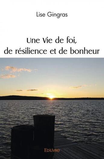 Couverture du livre « Une vie de foi, de resilience et de bonheur » de Lise Gingras aux éditions Edilivre