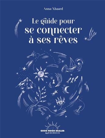 Couverture du livre « Le guide pour se connecter à ses rêves » de Xhaard Anna aux éditions Good Mood Dealer