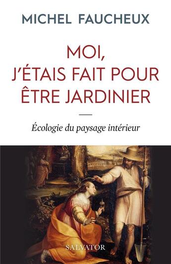 Couverture du livre « Moi, j'étais fait pour être jardinier ; petite écologie du paysage intérieur » de Michel Faucheux aux éditions Salvator