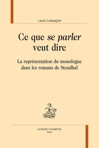 Couverture du livre « Ce que se parler veut dire ; la représentation du monologue dans les romans de Stendhal » de Laure Lassagne aux éditions Honore Champion