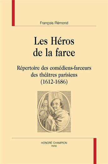 Couverture du livre « Les héros de la farce : répertoire des comédiens-farceurs des théâtres parisiens (1612-1686) » de Francois Remond aux éditions Honore Champion