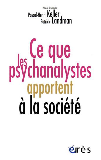 Couverture du livre « Ce que les psychanalystes apportent à la société » de Patrick Landman et Pascal-Henri Keller aux éditions Eres