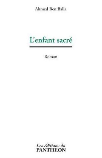 Couverture du livre « L'enfant sacré » de Ahmed Ben Balla aux éditions Editions Du Panthéon