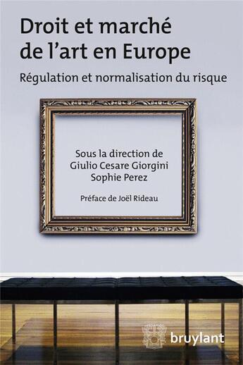 Couverture du livre « Droit et marché de l'art en Europe ; régulation et normalisation du risque » de Giulio Cesare Giorgini et Sophie Perez aux éditions Bruylant