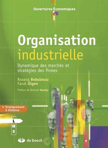 Couverture du livre « Organisation industrielle ; dynamique des marchés et stratégies des firmes » de Roxana Bobulescu et Faruk Ulgen aux éditions De Boeck Superieur