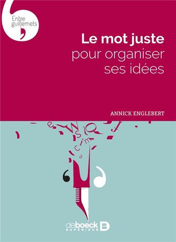 Couverture du livre « Le mot juste pour organiser ses idées » de Annick Englebert aux éditions De Boeck Superieur