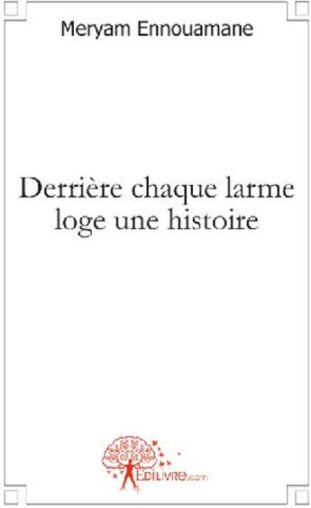 Couverture du livre « Derrière chaque larme loge une histoire » de Meryam Ennouamane aux éditions Edilivre