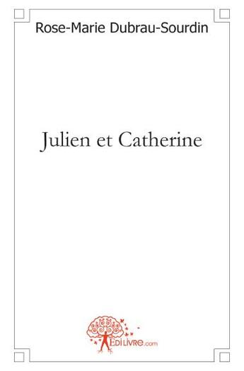 Couverture du livre « Julien et Catherine » de Rose-Marie Dubrau-Sourdin aux éditions Edilivre