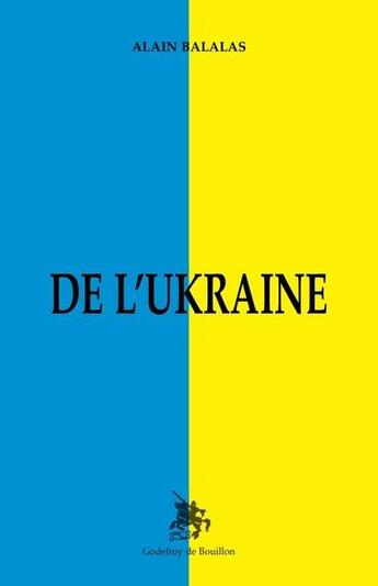 Couverture du livre « De l'Ukraine » de Alain Balalas aux éditions Godefroy De Bouillon