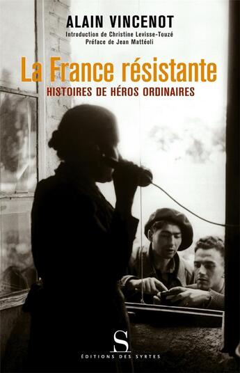 Couverture du livre « La France résistante ; histoires de héros ordinaires » de Alain Vincenot aux éditions Syrtes