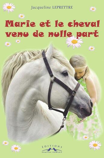 Couverture du livre « Marie et le cheval venu de nulle part » de Jacqueline Leprettre aux éditions Charles Corlet