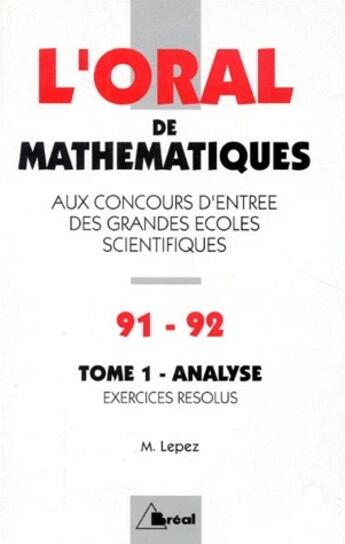 Couverture du livre « L'oral de mathématiques aux concours d'entrée des grandes écoles scientifiques t.1 ; analyse, exercices résolus (édition 1991/1992) » de Michel Lepez aux éditions Breal