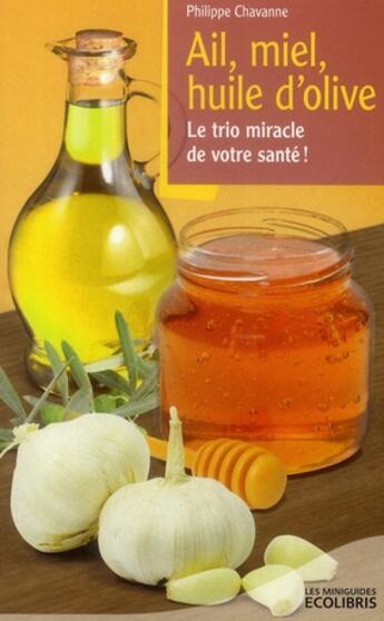 Couverture du livre « Ail, miel, huile d'olive ; le trio miracle de votre santé » de Philippe Chavanne aux éditions Ixelles