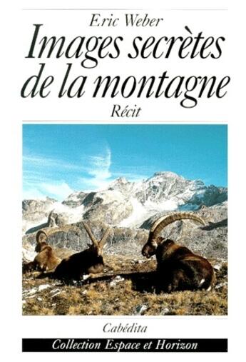 Couverture du livre « Images secrètes de la montagne » de Eric Weber aux éditions Cabedita