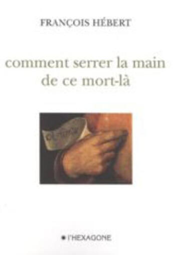 Couverture du livre « Comment serrer la main de ce mort-là » de Francois Hebert aux éditions Hexagone